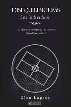 DISEQUILIBRIUMS Los Individuos: El equilibrio establecido se desploma. Sólo ellos lo saben. - Lapson, Glen