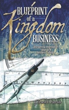 Blueprint of a Kingdom Business: Discovering Redemptive Value in Your Business Calling - Parrish, Ernest F.