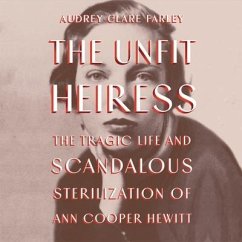 The Unfit Heiress Lib/E: The Tragic Life and Scandalous Sterilization of Ann Cooper Hewitt - Farley, Audrey Clare