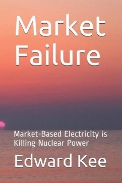 Market Failure: Market-Based Electricity is Killing Nuclear Power - Kee, Edward