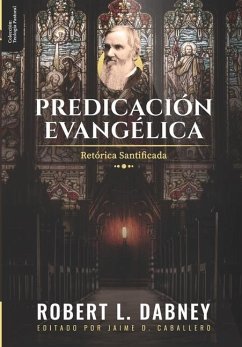 Predicacion Evangelica: Retorica Santificada - Caballero, Jaime D.; Dabney, Robert L.