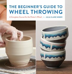 The Beginner's Guide to Wheel Throwing - Weber, Julia Claire