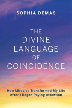 The Divine Language of Coincidence: How Miracles Transformed My Life After I Began Paying Attention - Demas, Sophia