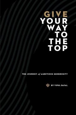 Give Your Way to the Top - The Journey of Ambitious Generosity - Dayal, Vipul