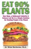 Eat 90% Plants: How Mom, a Hollywood Celebrity and Science Led Me to a Simple Solution for Healing People and the Planet