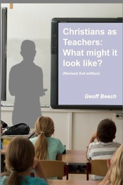 Christians as Teachers: What Might it Look Like? (Revised 2nd edition) - Beech, Geoff