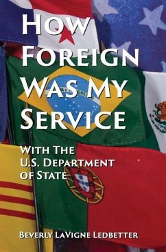 How Foreign Was My Service: With the US Department of State - Ledbetter, Beverly LaVigne