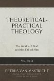 Theoretical-Practical Theology, Volume 3: The Works of God and the Fall of Man Volume 3