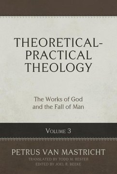 Theoretical-Practical Theology, Volume 3: The Works of God and the Fall of Man Volume 3 - Mastricht, Petrus van