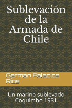 Sublevación de la Armada de Chile: Un marino sublevado. Coquimbo 1931 - Palacios Ríos, Germán Manuel