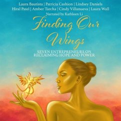 Finding Our Wings Lib/E: Seven Entrepreneurs on Reclaiming Hope and Power - Daniels, Lindsey; Tarcha, Amber; Cashion, Patricia
