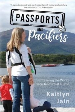 Passports and Pacifiers: Traveling the World, One Tantrum at a Time - Jain, Kaitlyn