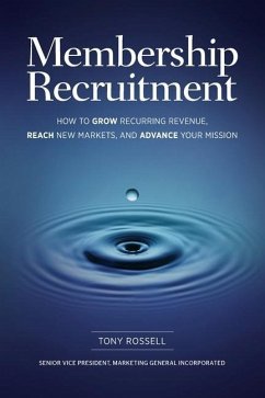 Membership Recruitment: How to Grow Recurring Revenue, Reach New Markets, and Advance Your Mission - Rossell, Tony