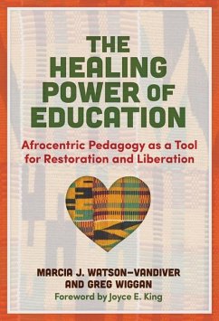 The Healing Power of Education: Afrocentric Pedagogy as a Tool for Restoration and Liberation - Watson-Vandiver, Marcia J.; Wiggan, Greg