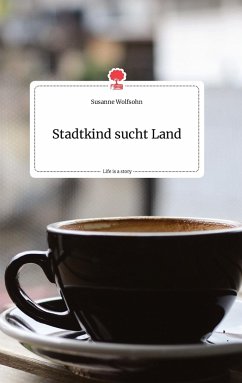 Stadtkind sucht Land. Life is a Story - story.one - Wolfsohn, Susanne