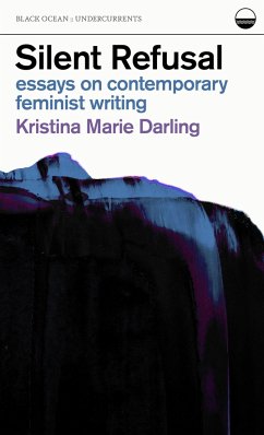 Silent Refusal: Essays on Contemporary Feminist Writing - Darling, Kristina Marie