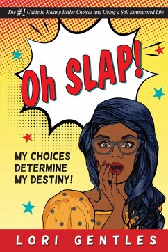 Oh SLAP! My Choices Determine My Destiny! The #1 Guide to Making Better Choices and Living a Self-Empowered Life - Gentles, Lori