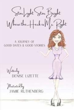 Star Light Star Bright Where the Heck is Mr. Right: A Journey of Good Dates & Good Stories - Lizette, Denise