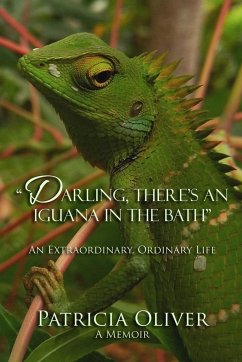 Darling, There's an Iguana in the Bath - An Extraordinary, Ordinary Life - Oliver, Patricia