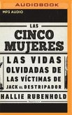 Las Cinco Mujeres (Narración En Castellano): Las Vidas Olvidadas de Las Víctimas de Jack El Destripador