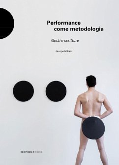 Performance come metodologia: gesti e scritture - Miliani, Jacopo