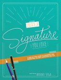 Create A Signature You Love: A Step-by-step Guide to Designing and Perfecting the Best Signature for You
