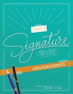 Create A Signature You Love: A Step-by-step Guide to Designing and Perfecting the Best Signature for You - Vega, Brooke