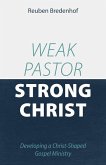 Weak Pastor, Strong Christ: Developing a Christ-Shaped Gospel Ministry