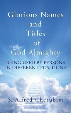 Glorious Names and Titles of God Almighty: Being used by persons in different positions - Cherubim, S. Alfred