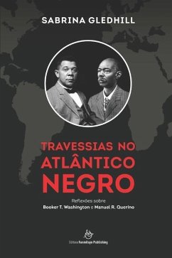 Travessias no Atlântico Negro: Reflexões sobre Booker T. Washington e Manuel R. Querino - Gledhill, Sabrina