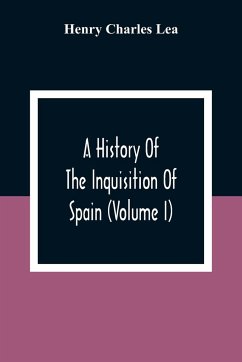 A History Of The Inquisition Of Spain (Volume I) - Charles Lea, Henry