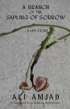 A Branch of the Sapling of Sorrow: A Life Story - Ali Amjad Translated from Urdu by Arif a