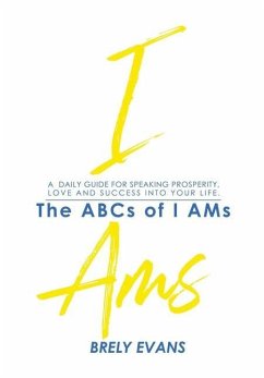 Brely Evans Presents The ABCs of I AMs: A Daily Guide for Speaking Prosperity, Love and Success Into Your Life - Evans, Brely