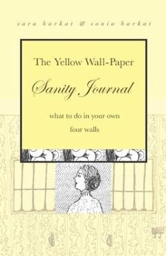 The Yellow Wall-Paper Sanity Journal: What to Do in Your Own Four Walls - Barkat, Sonia; Barkat, Sara