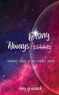 Always Arising: Seeking Solace in an Isolated World - Grasmick, Meg