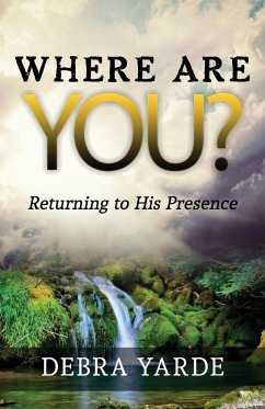 Where are you? Returning to His Presence - Yarde, Debra