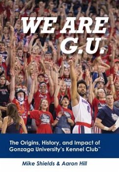 We Are G.U.: The Origins, History, and Impact of Gonzaga University's Kennel Club - Shields, Mike; Hill, Aaron