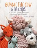 Bonnie the Cow & Friends: 20 Loveable Animals & Birds to Crochet Using Chunky Yarn
