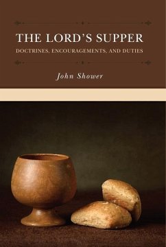 The Lord's Supper: Doctrines, Encouragements, and Duties - Shower, John