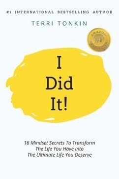 i Did It!: 16 Mindset Secrets To Transform The Life You Have Into The Ultimate life You Deserve - Tonkin, Terri