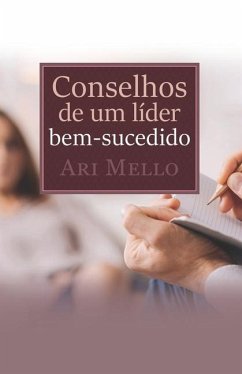 Conselhos de um líder bem-sucedido: Seguir bons conselhos é o segredo do sucesso - Mello, Ari