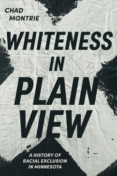 Whiteness in Plain View: A History of Racial Exclusion in Minnesota - Montrie, Chad