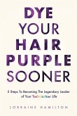 Dye Your Hair Purple Sooner: 5 Steps to Becoming the Legendary Leader of Your Technicolour Life