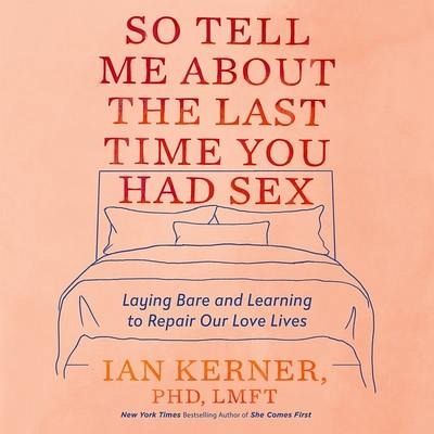 So Tell Me About The Last Time You Had Sex Libe Laying Bare And Learning To Von Ian Kerner