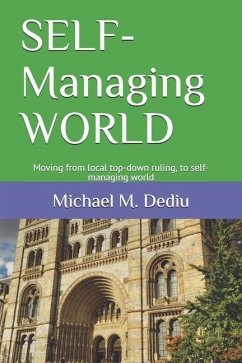 SELF-Managing WORLD: Moving from local top-down ruling, to self-managing world - Dediu, Michael M.