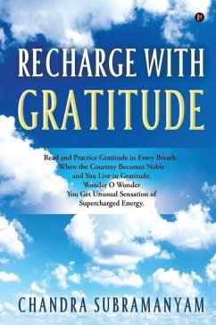 Recharge with Gratitude: Read and Practice Gratitude in Every Breath. When the Courtesy Becomes Noble and You Live in Gratitude, Wonder O Wonde - Chandra Subramanyam