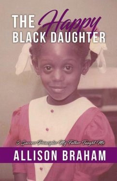 The Happy Black Daughter: 5 Success Principles My Father Taught Me - Braham, Allison