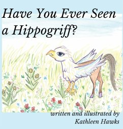 Have You Ever Seen a Hippogriff? - Hawks, Kathleen