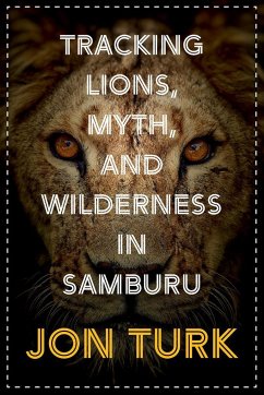 Tracking Lions, Myth, and Wilderness in Samburu - Turk, Jon