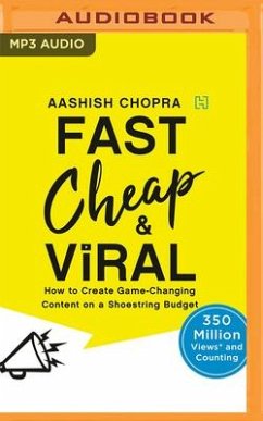 Fast, Cheap & Viral: How to Create Game-Changing Content on a Shoestring Budget - Chopra, Aashish